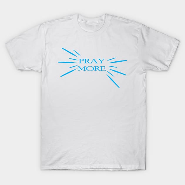 Pray More T-Shirt by JevLavigne